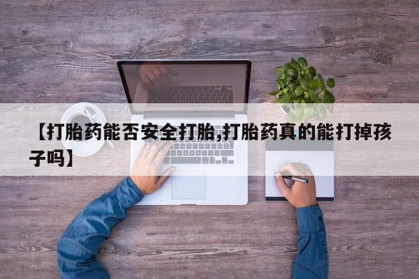 堕胎药在线付款【打胎药能否安全打胎,打胎药真的能打掉孩子吗】