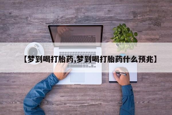 堕胎药在线付款【梦到喝打胎药,梦到喝打胎药什么预兆】