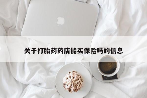 堕胎药在线付款关于打胎药药店能买保险吗的信息