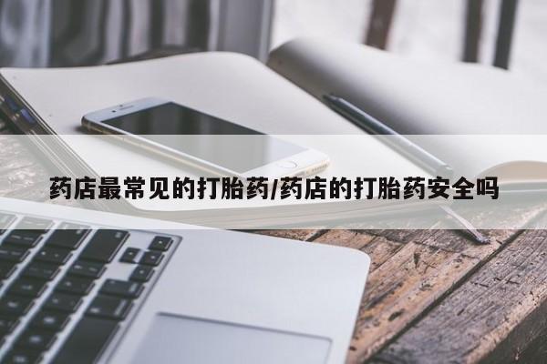 堕胎药在线付款药店最常见的打胎药/药店的打胎药安全吗