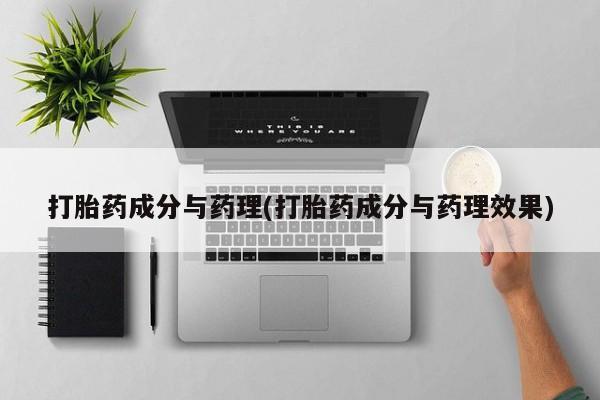 堕胎药在线付款打胎药成分与药理(打胎药成分与药理效果)
