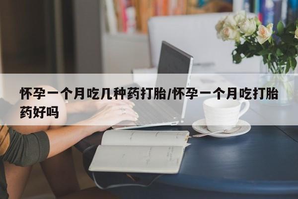 堕胎药在线付款怀孕一个月吃几种药打胎/怀孕一个月吃打胎药好吗