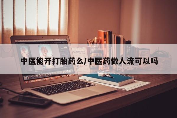 堕胎药在线付款中医能开打胎药么/中医药做人流可以吗