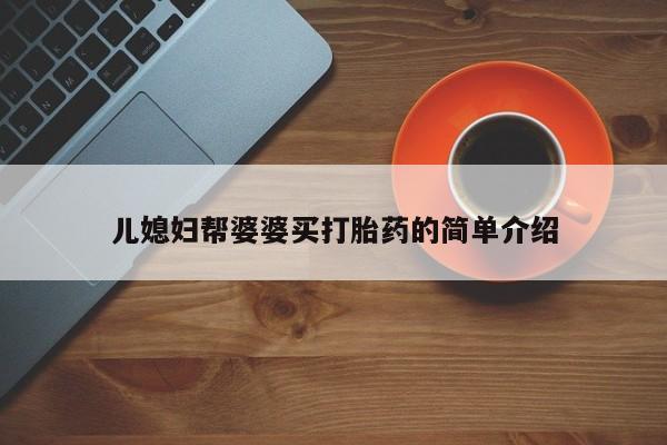 堕胎药在线付款儿媳妇帮婆婆买打胎药的简单介绍