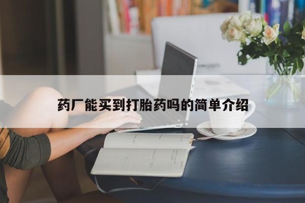 堕胎药在线付款药厂能买到打胎药吗的简单介绍