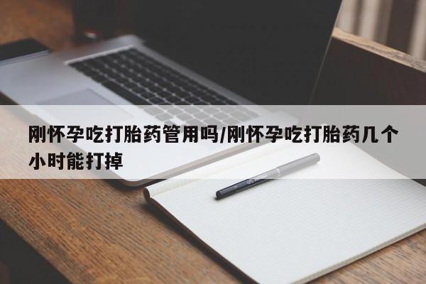 堕胎药在线付款刚怀孕吃打胎药管用吗/刚怀孕吃打胎药几个小时能打掉
